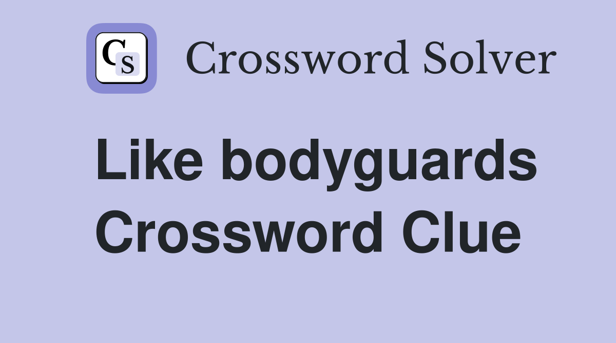 Like bodyguards Crossword Clue