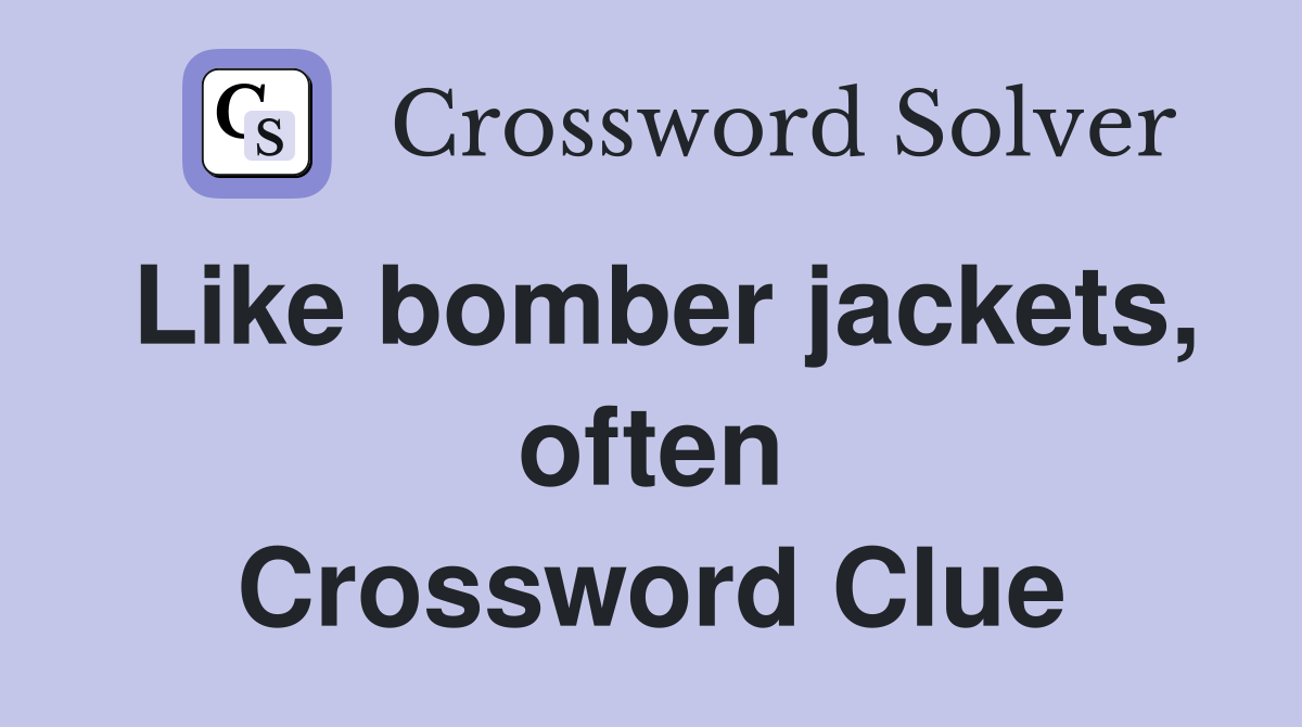 Like bomber jackets, often Crossword Clue