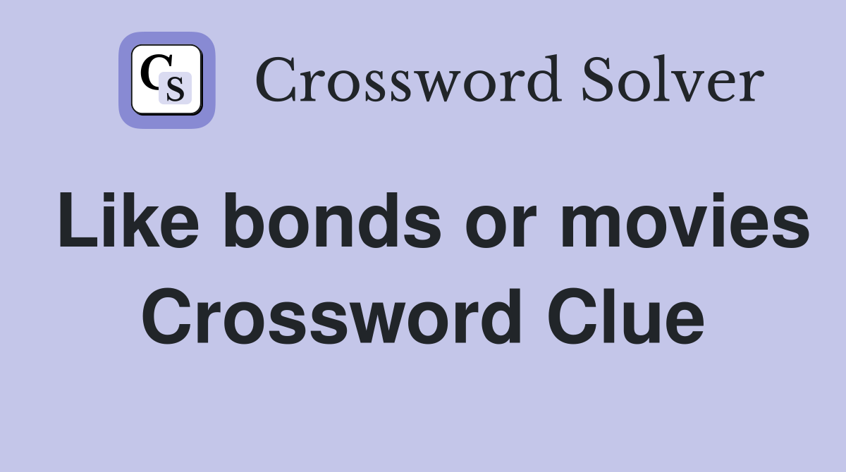 Like bonds or movies Crossword Clue