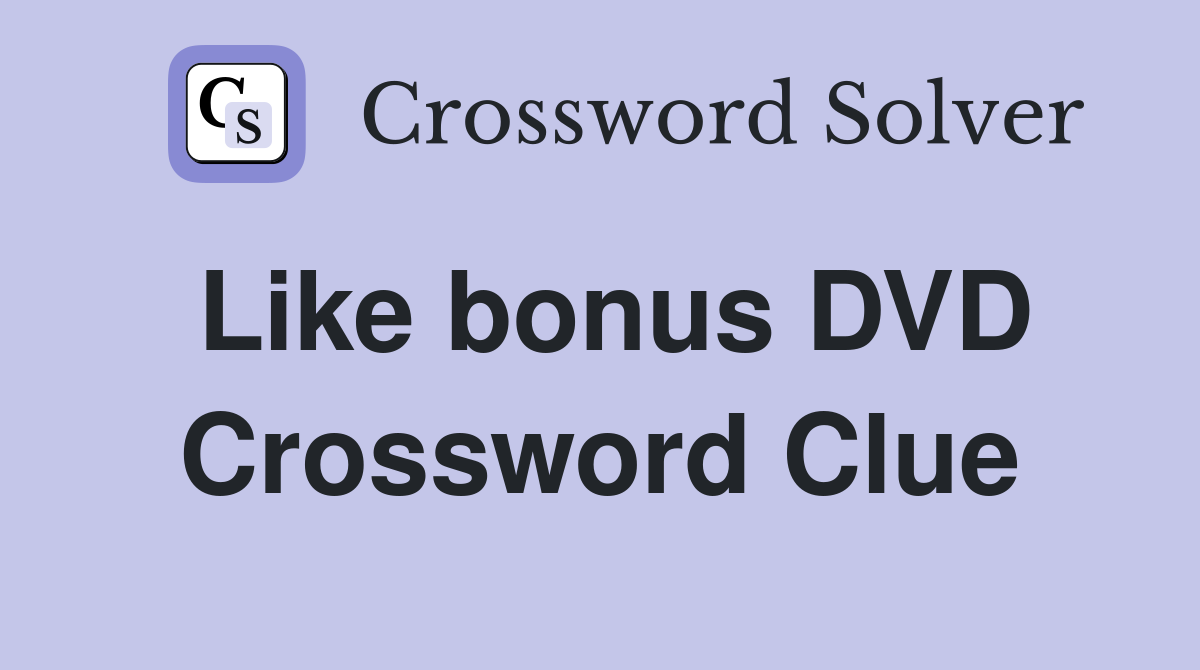 Like bonus DVD Crossword Clue