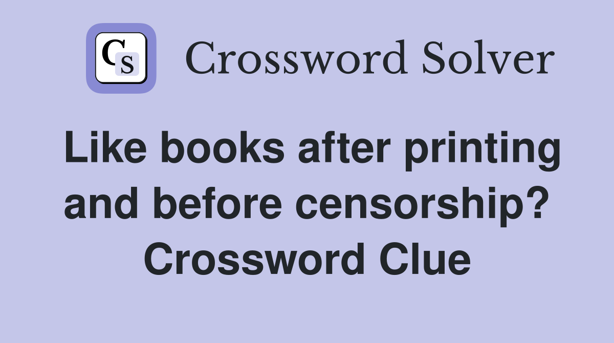 Like books after printing and before censorship? Crossword Clue