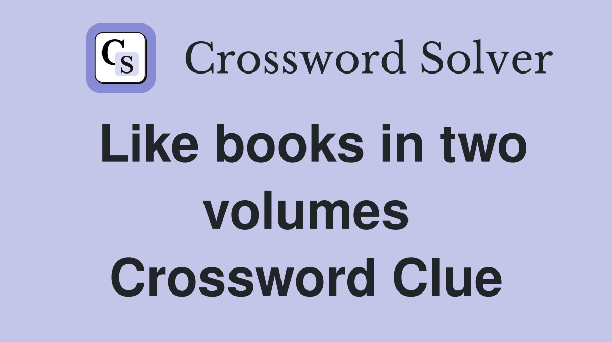 Like books in two volumes Crossword Clue