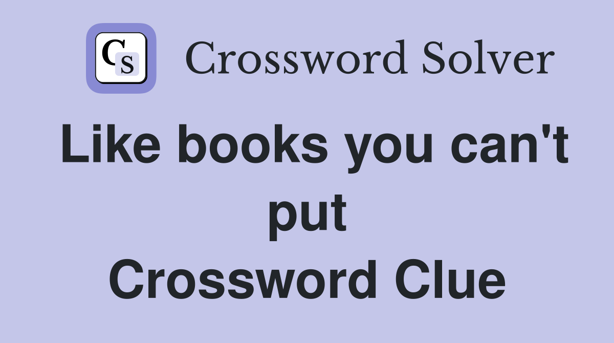 Like books you can't put Crossword Clue
