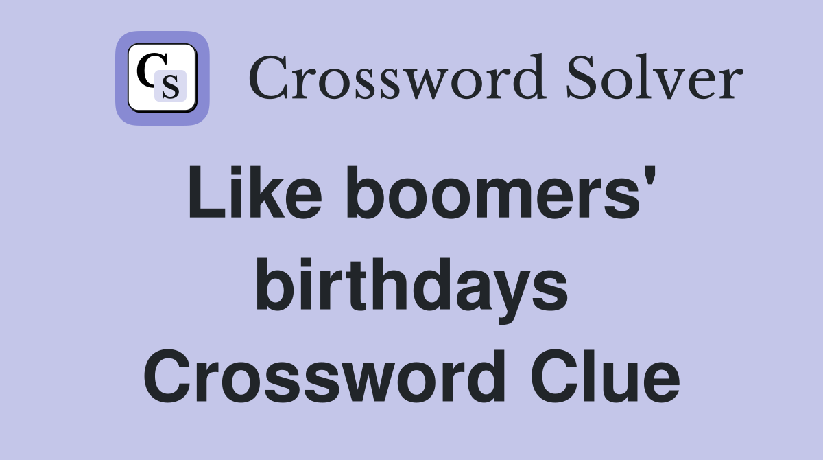 Like boomers' birthdays Crossword Clue