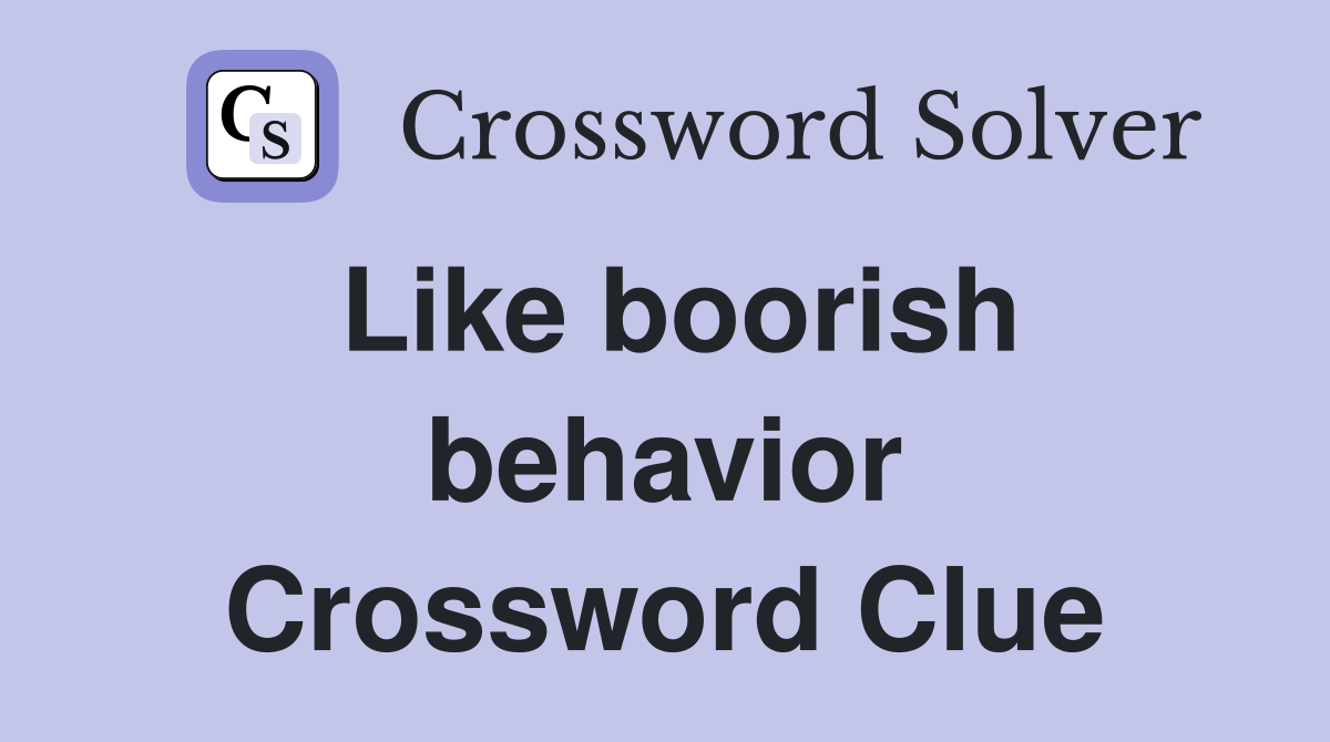 Like boorish behavior Crossword Clue