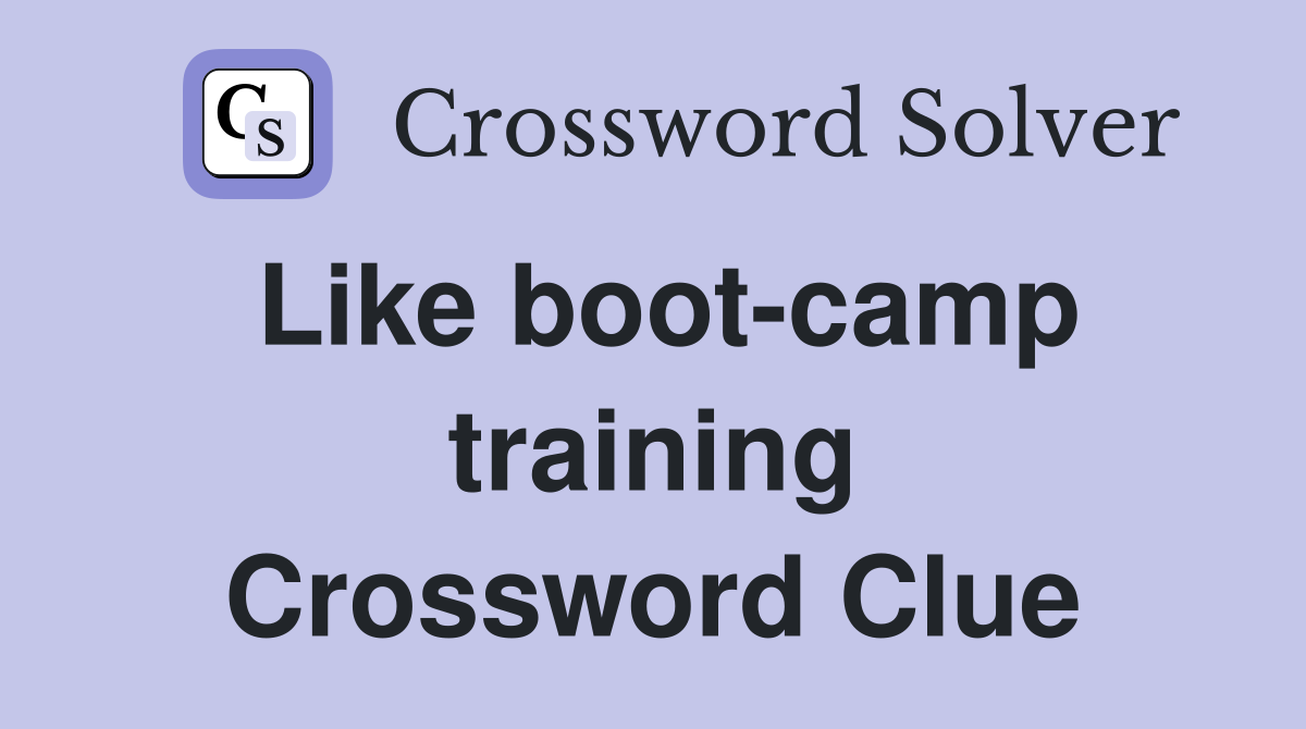 Like boot-camp training Crossword Clue