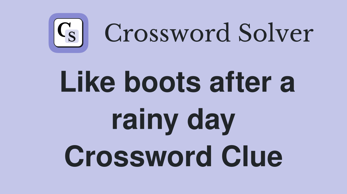 Like boots after a rainy day Crossword Clue