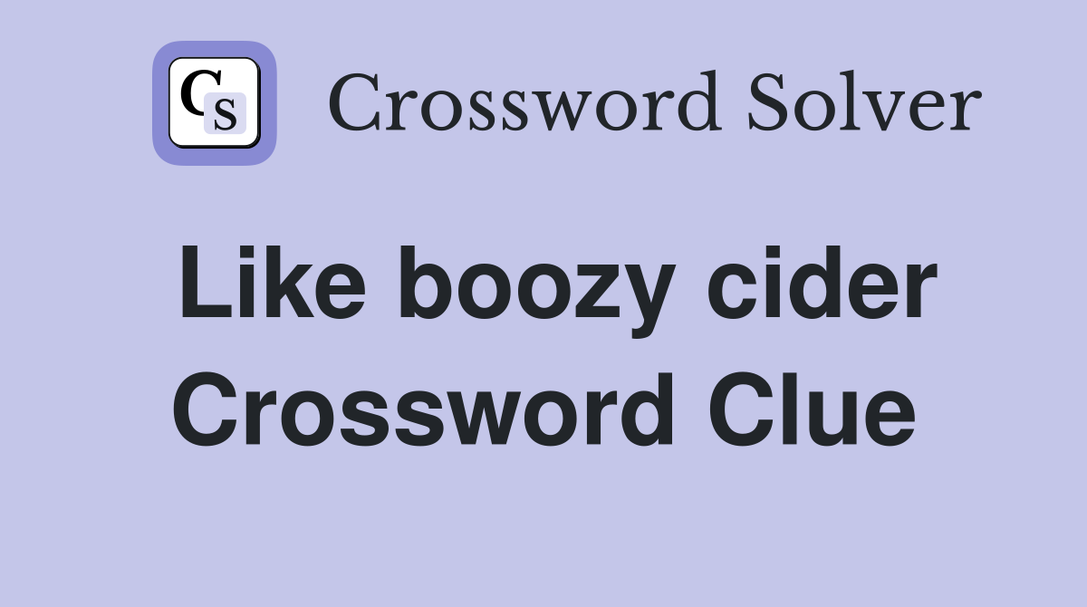 Like boozy cider Crossword Clue