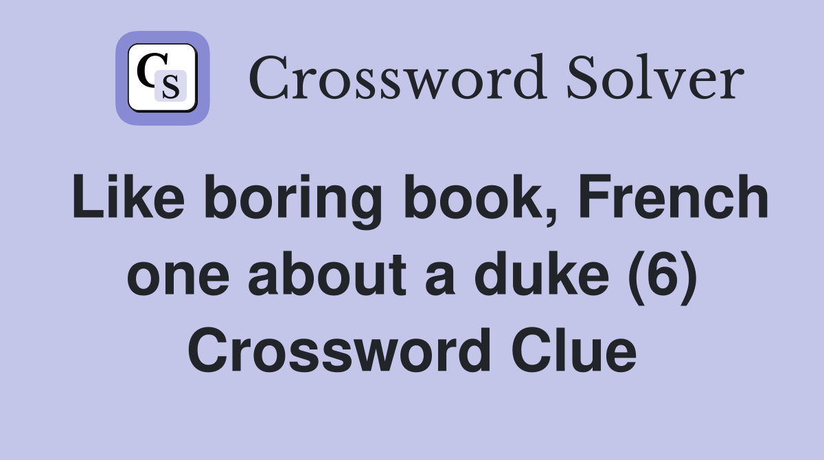 Like boring book, French one about a duke (6) Crossword Clue