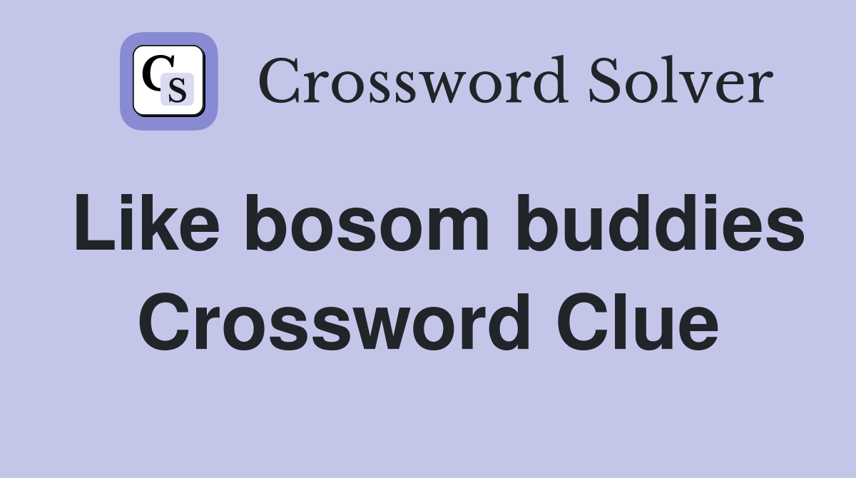 Like bosom buddies Crossword Clue