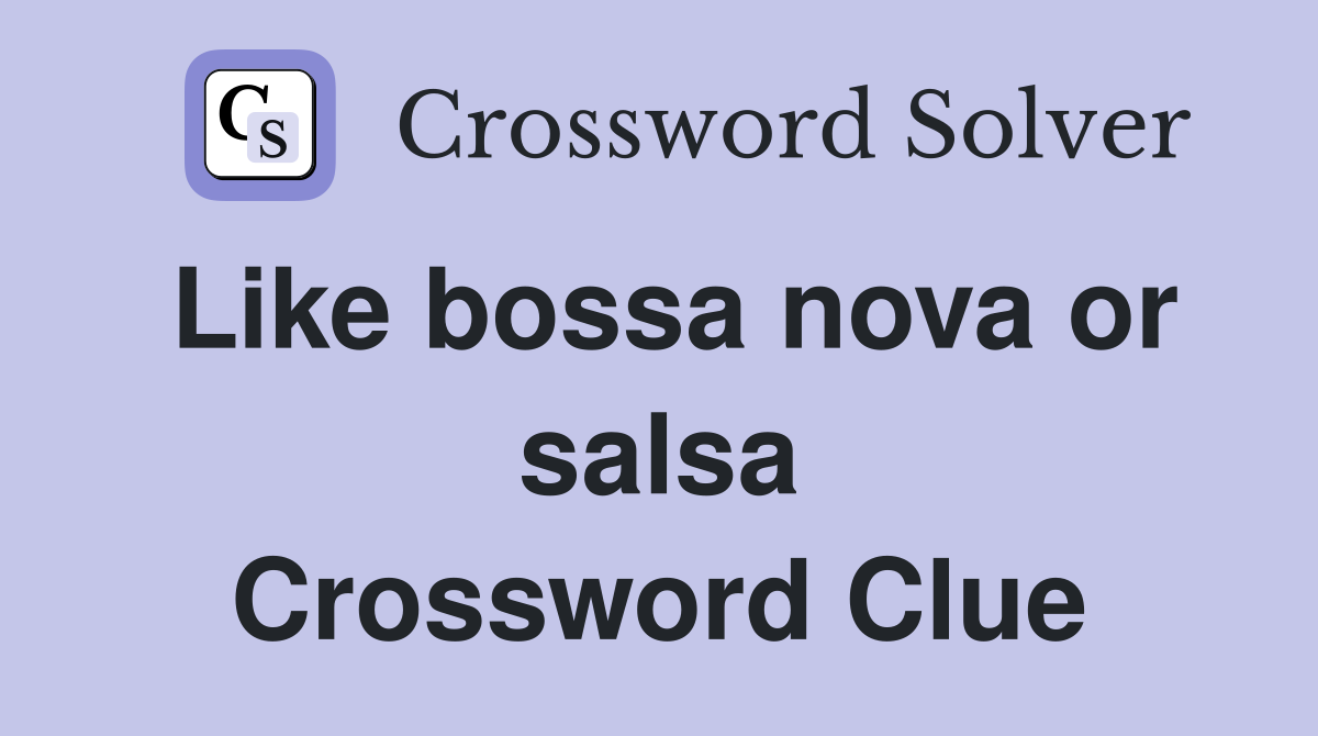 Like bossa nova or salsa Crossword Clue
