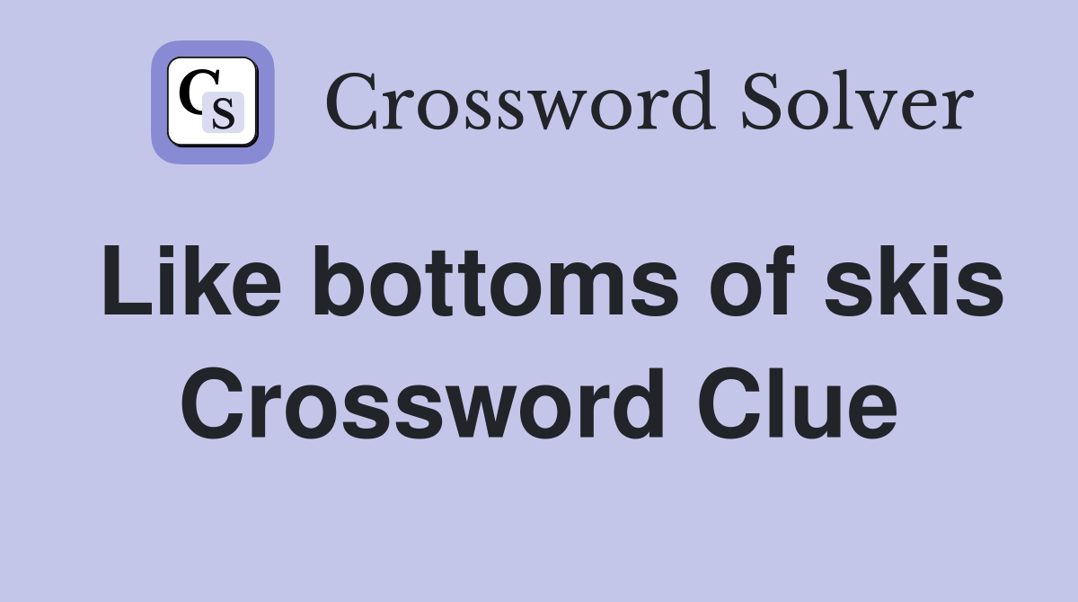 Like bottoms of skis Crossword Clue
