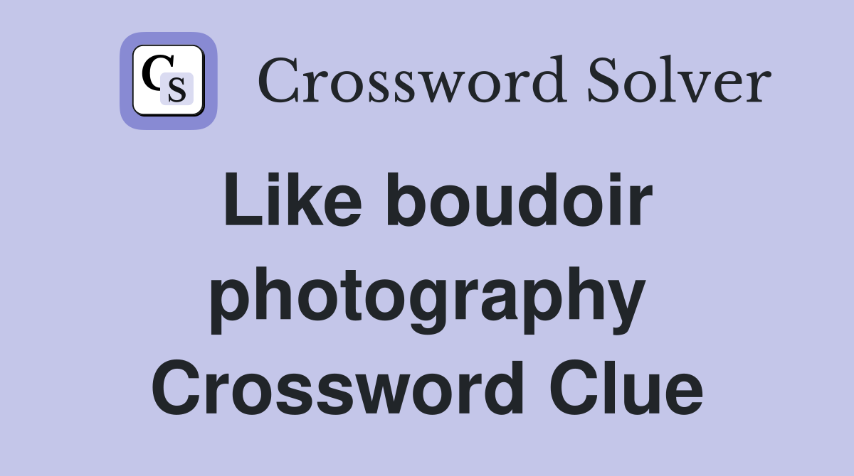 Like boudoir photography Crossword Clue