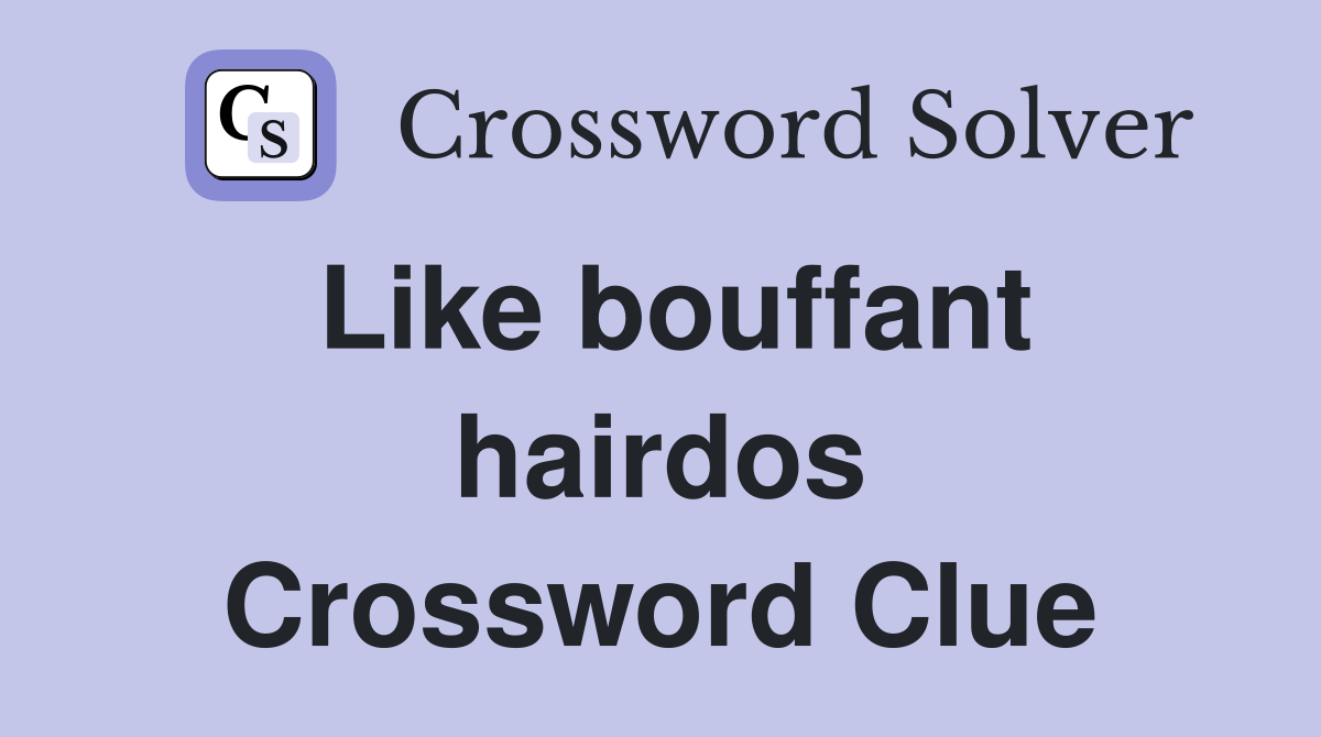Like bouffant hairdos Crossword Clue