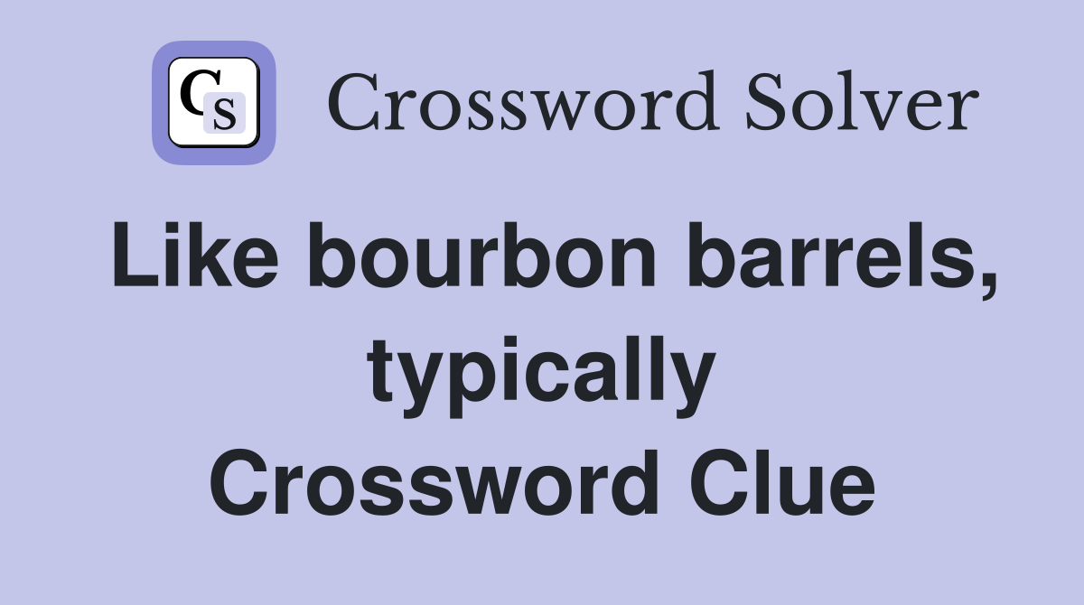 Like bourbon barrels, typically Crossword Clue