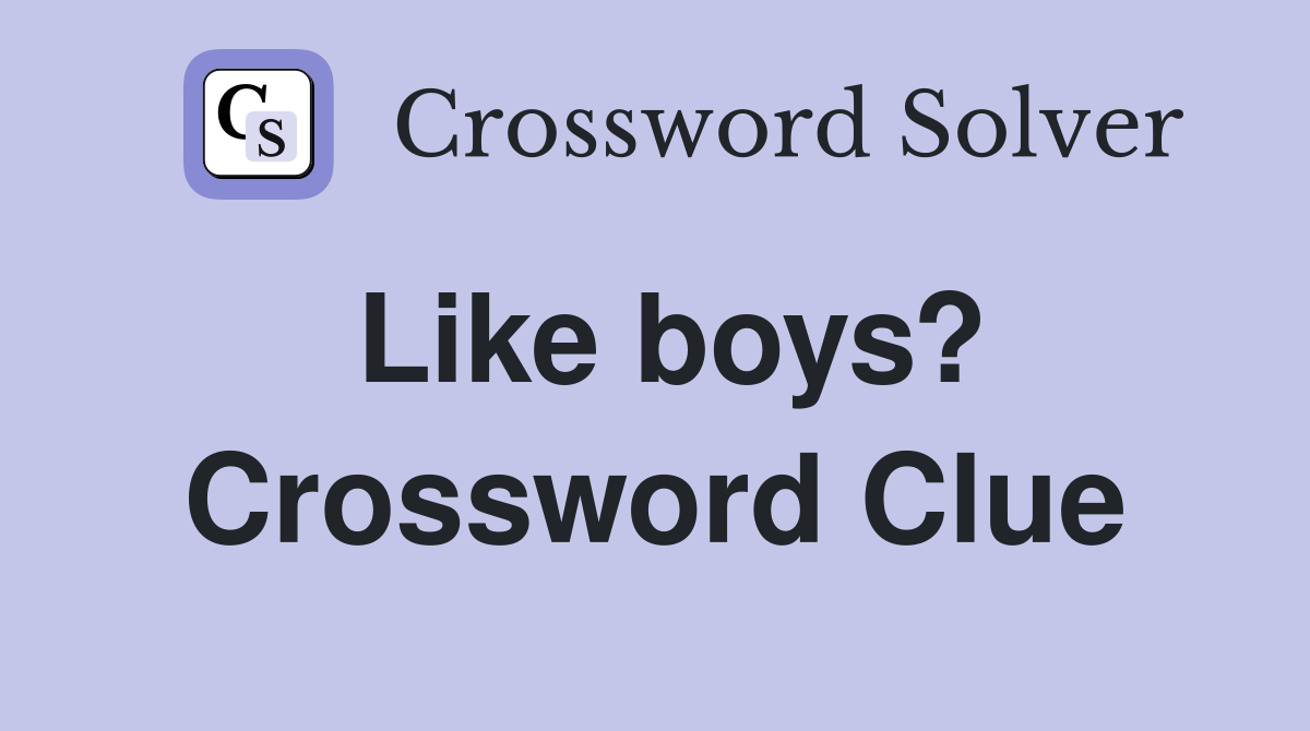 Like boys? Crossword Clue