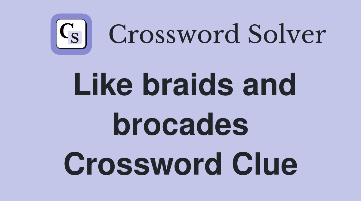 Like braids and brocades Crossword Clue