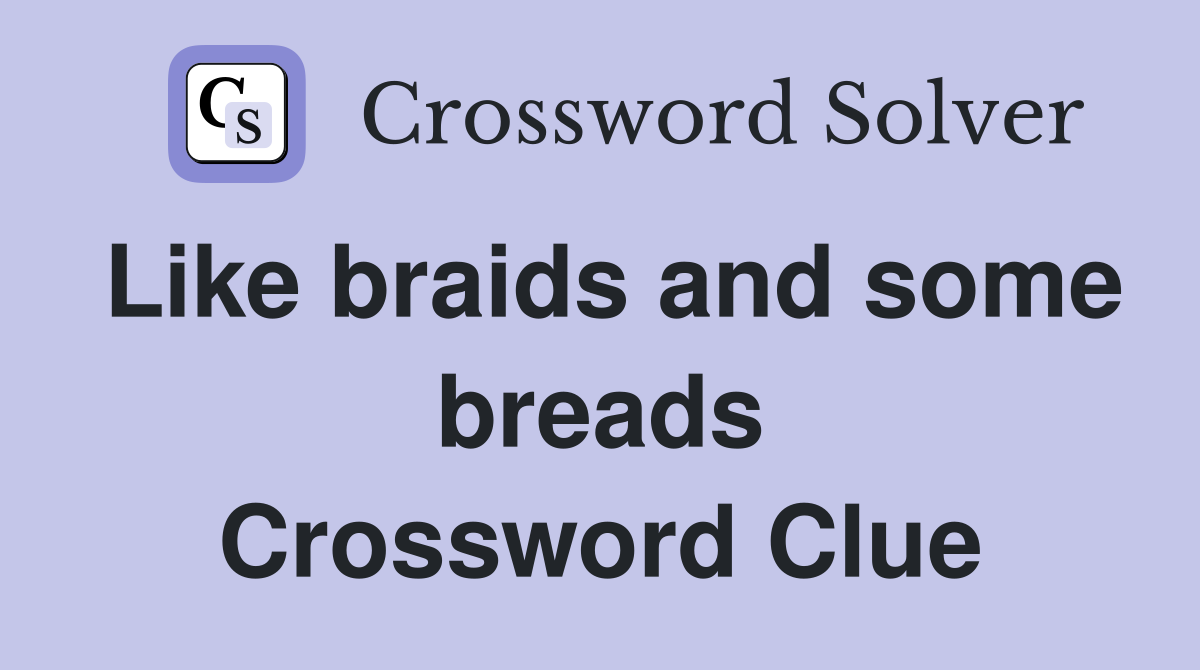 Like braids and some breads Crossword Clue