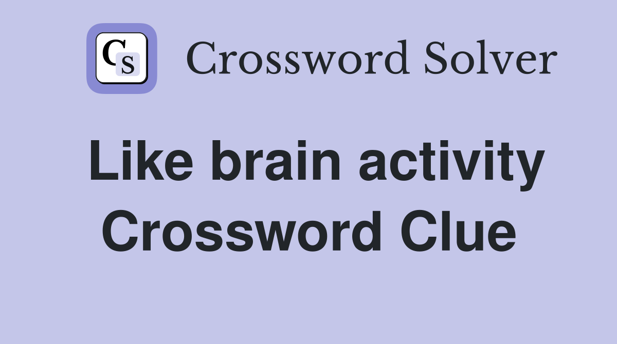 Like brain activity Crossword Clue