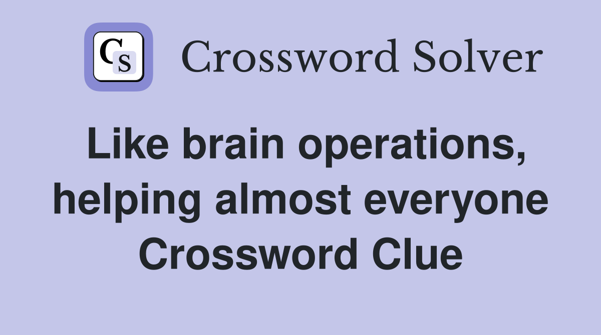 Like brain operations, helping almost everyone Crossword Clue