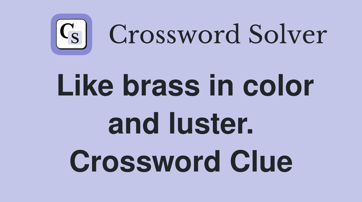 Like brass in color and luster. Crossword Clue