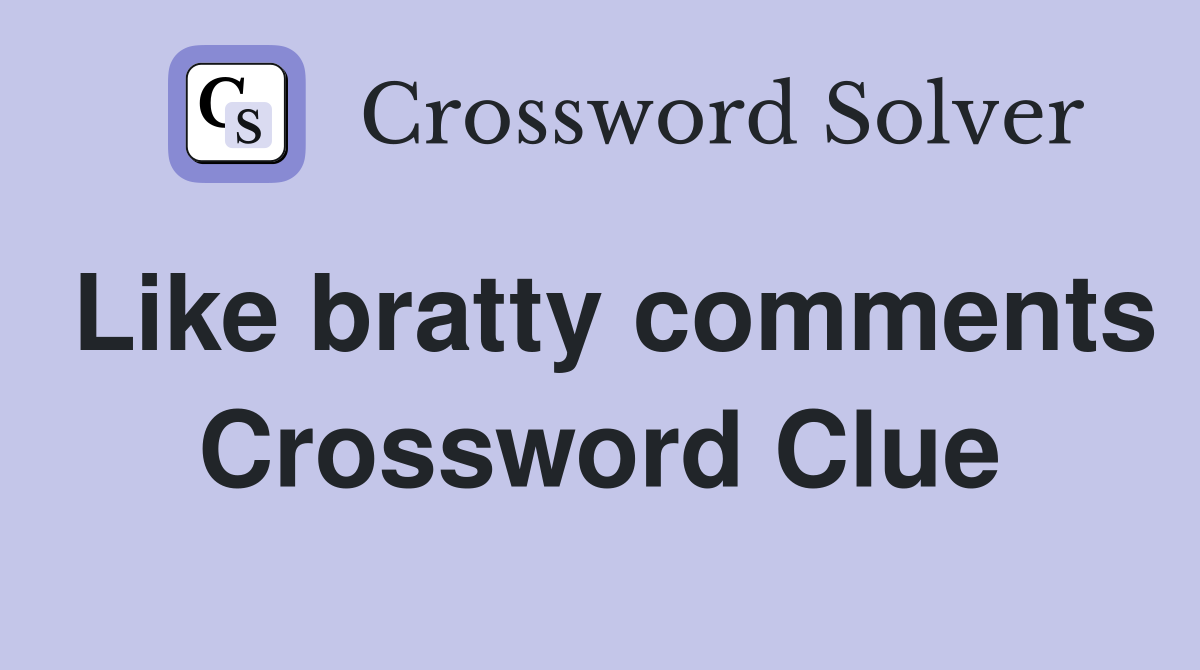 Like bratty comments Crossword Clue