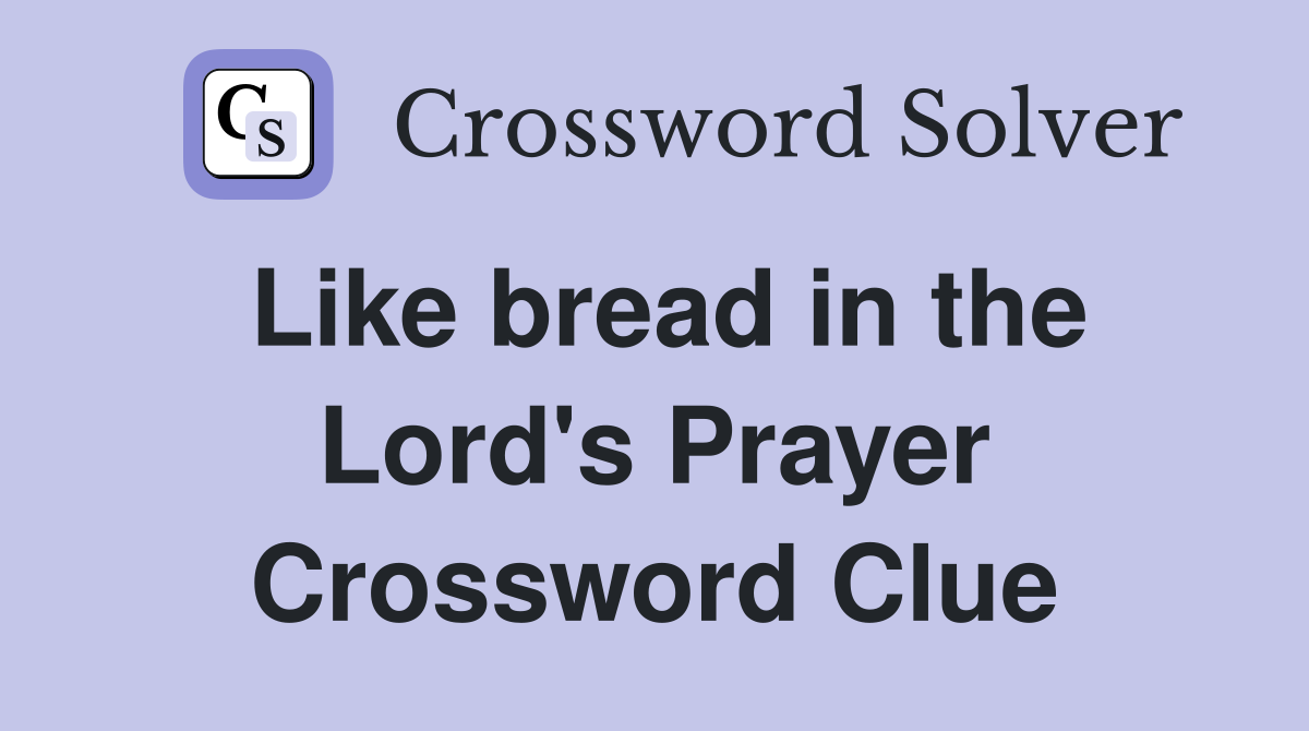 Like bread in the Lord's Prayer Crossword Clue