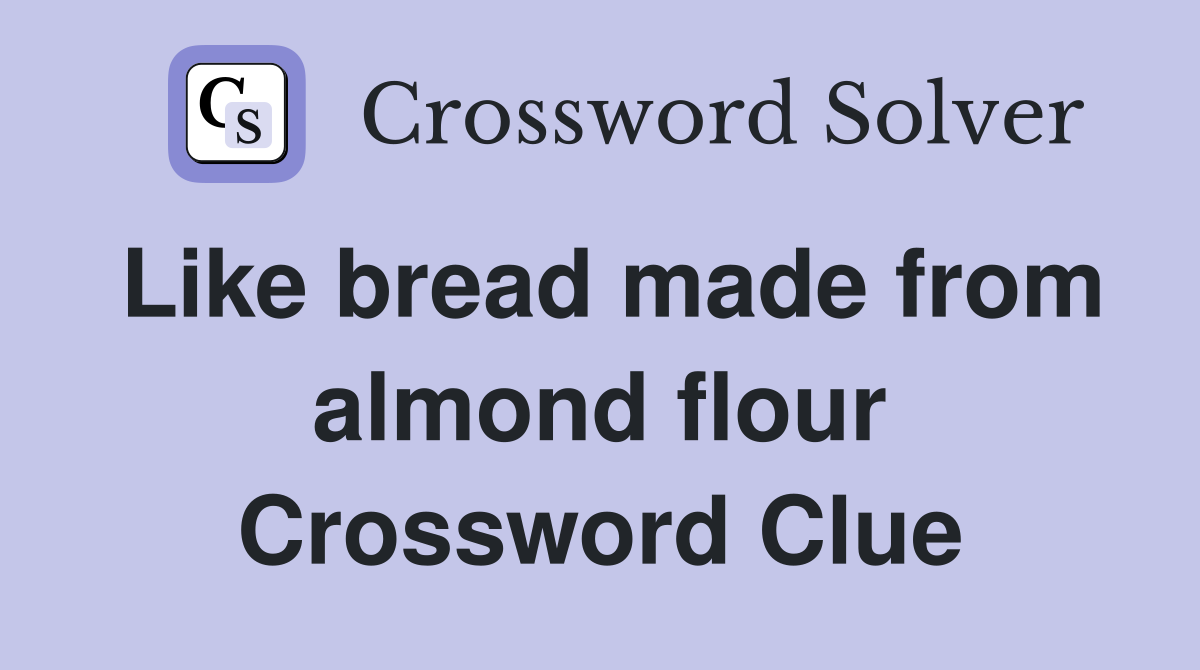 Like bread made from almond flour Crossword Clue