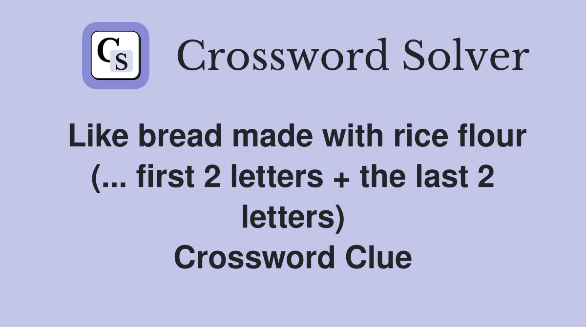 Like bread made with rice flour (... first 2 letters + the last 2 letters) Crossword Clue