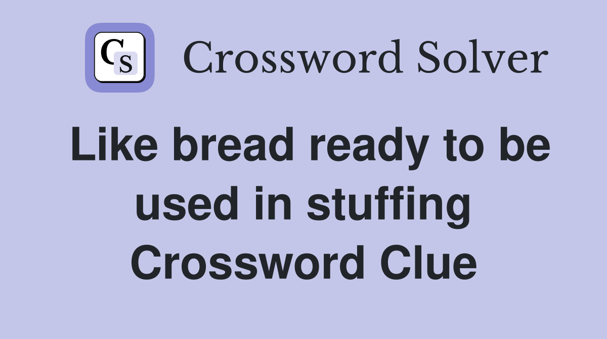 Like bread ready to be used in stuffing Crossword Clue