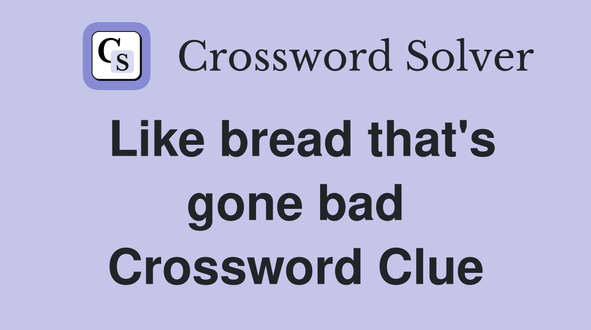 Like bread that's gone bad Crossword Clue