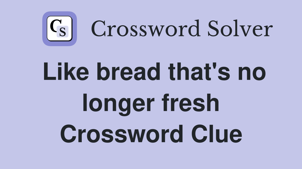 Like bread that's no longer fresh Crossword Clue