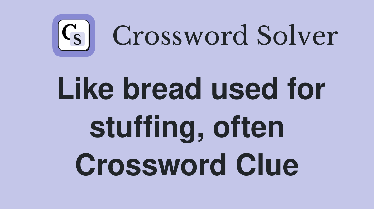 Like bread used for stuffing, often Crossword Clue