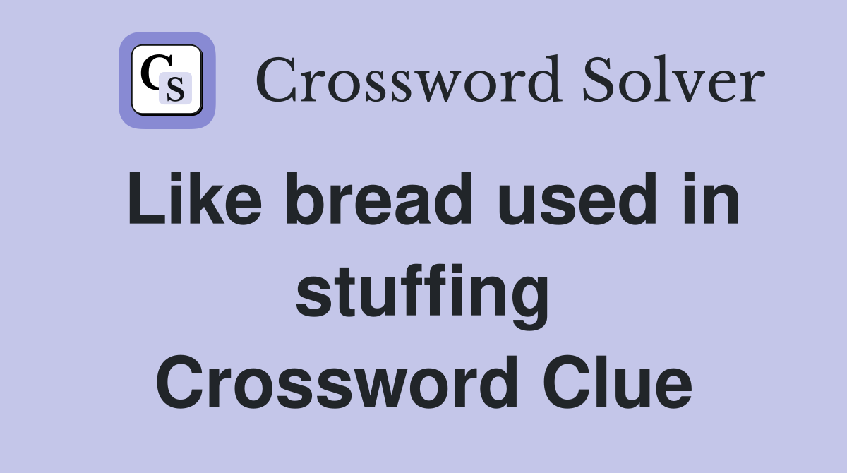 Like bread used in stuffing Crossword Clue