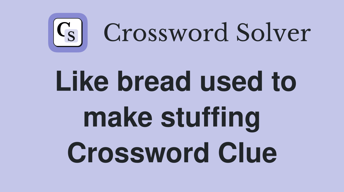 Like bread used to make stuffing Crossword Clue