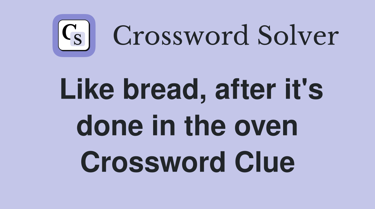 Like bread, after it's done in the oven Crossword Clue