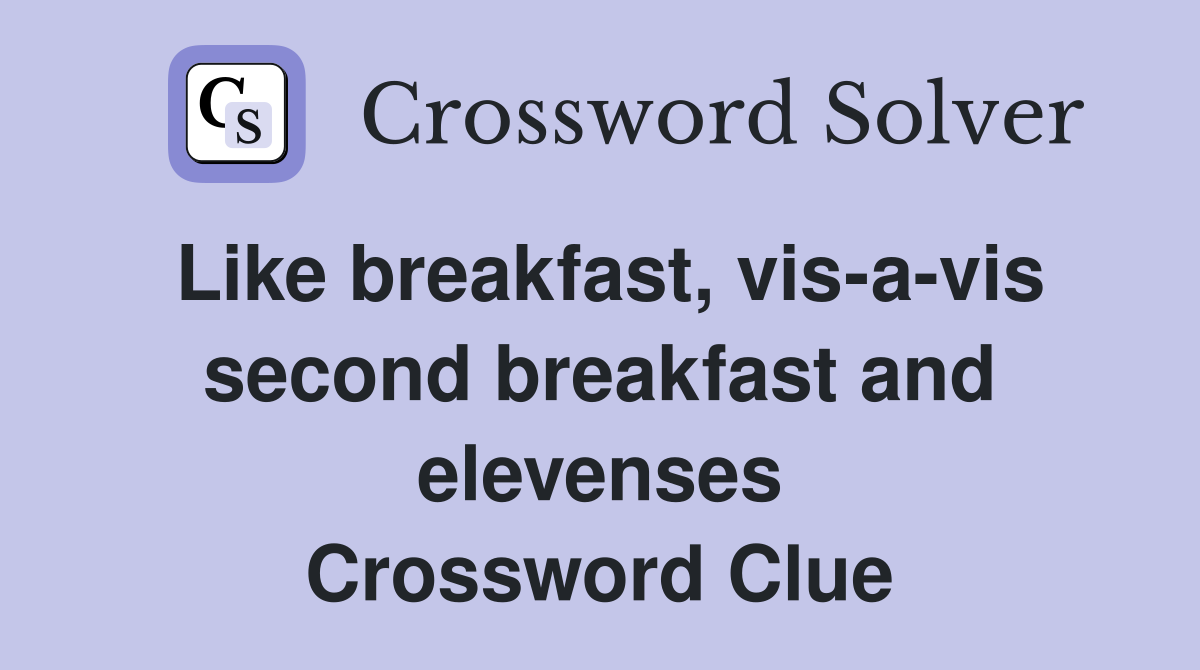 Like breakfast, vis-a-vis second breakfast and elevenses Crossword Clue