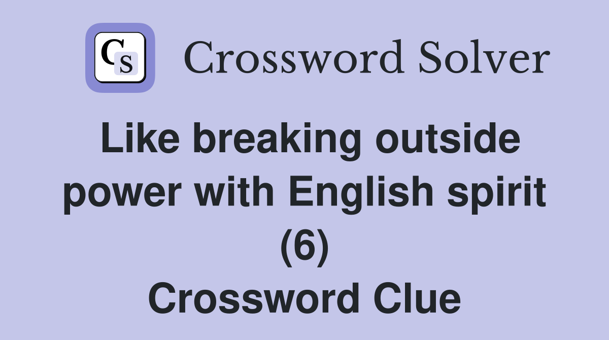 Like breaking outside power with English spirit (6) Crossword Clue
