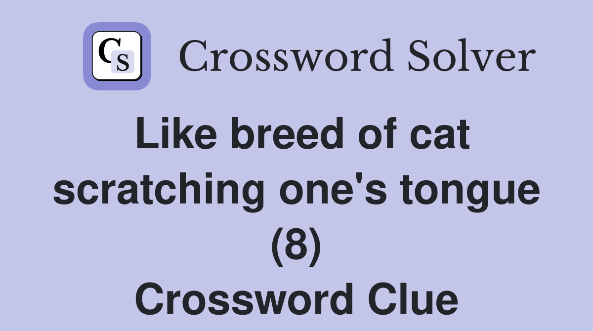 Like breed of cat scratching one's tongue (8) Crossword Clue