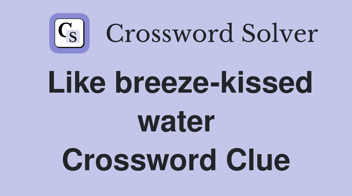 Like breeze-kissed water Crossword Clue