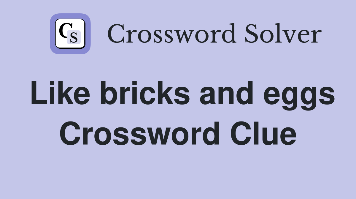 Like bricks and eggs Crossword Clue
