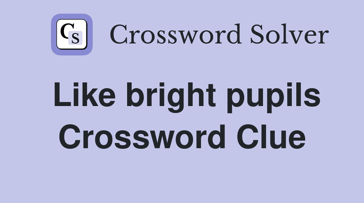Like bright pupils Crossword Clue