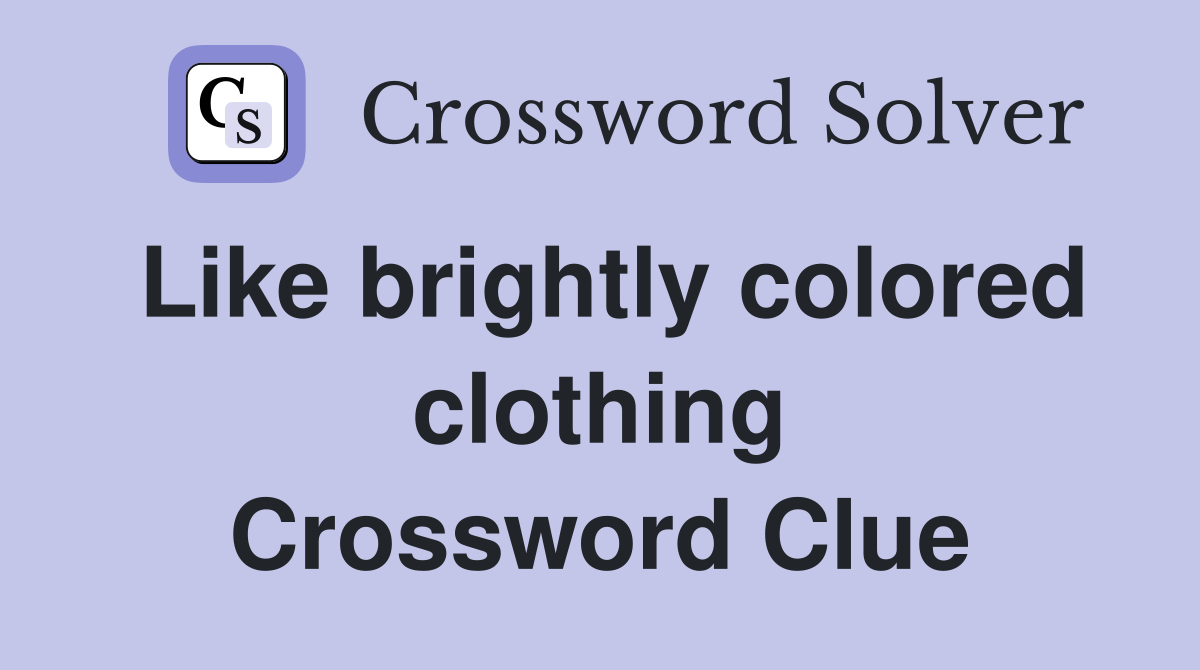 Like brightly colored clothing Crossword Clue