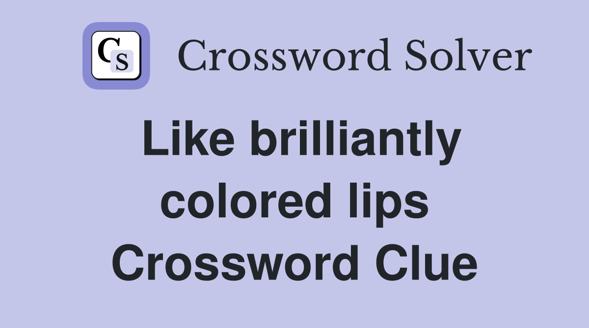 Like brilliantly colored lips Crossword Clue