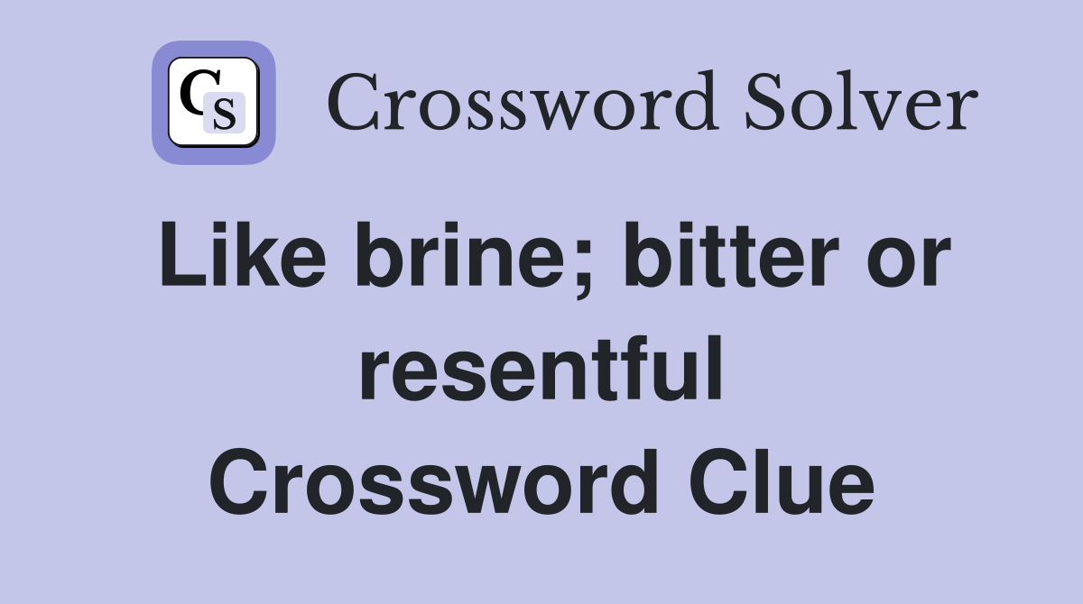 Like brine; bitter or resentful Crossword Clue
