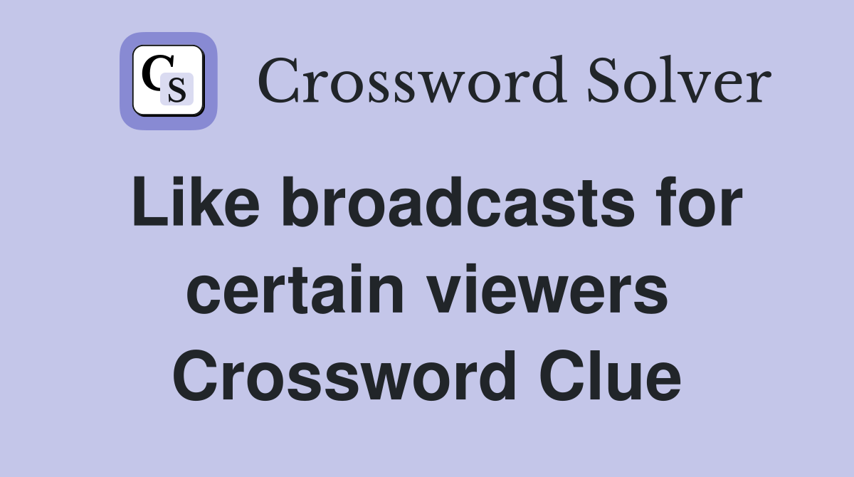 Like broadcasts for certain viewers Crossword Clue