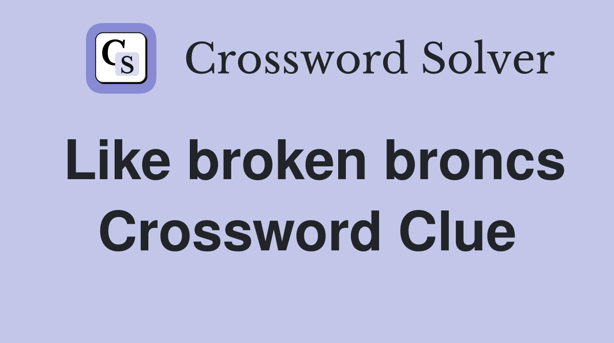 Like broken broncs Crossword Clue