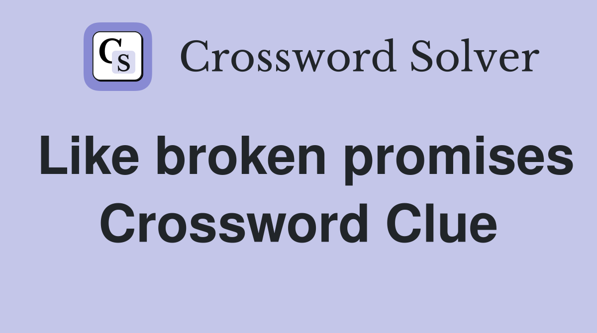 Like broken promises Crossword Clue