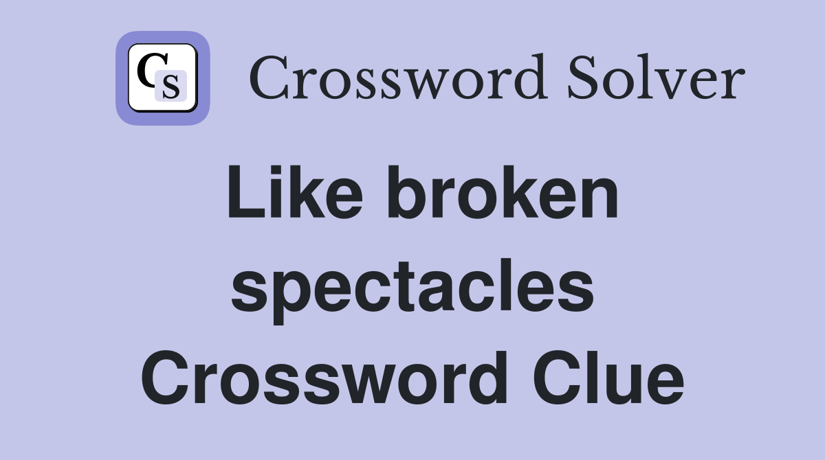 Like broken spectacles Crossword Clue