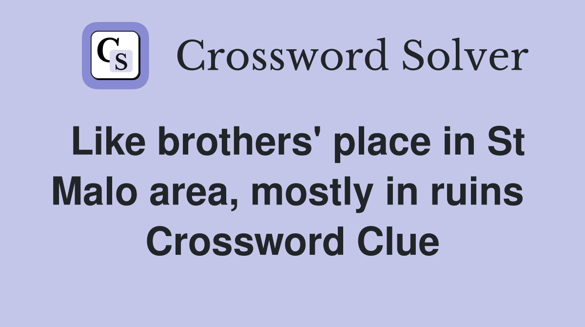 Like brothers' place in St Malo area, mostly in ruins  Crossword Clue